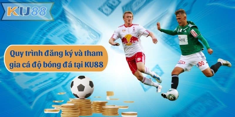 Quy trình đăng ký và tham gia cá độ bóng đá tại KU88