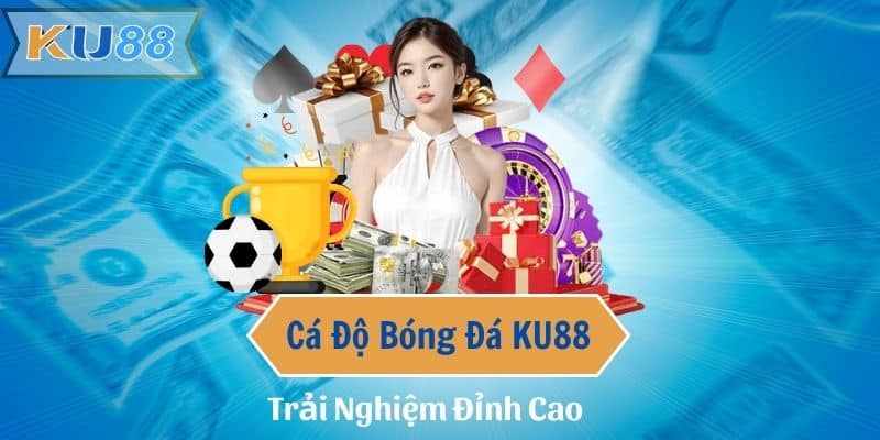 Cá Độ Bóng Đá KU88 - Trải Nghiệm Đỉnh Cao