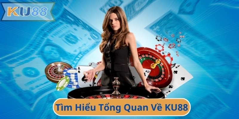 Tìm Hiểu Tổng Quan Về KU88