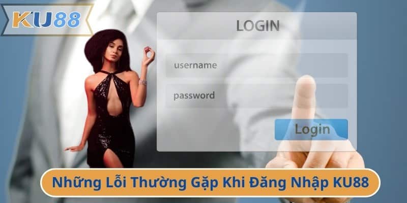 Những Lỗi Thường Gặp Khi Đăng Nhập KU88