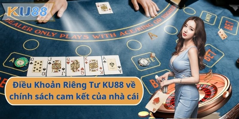 Điều Khoản Riêng Tư KU88 về chính sách cam kết của nhà cái