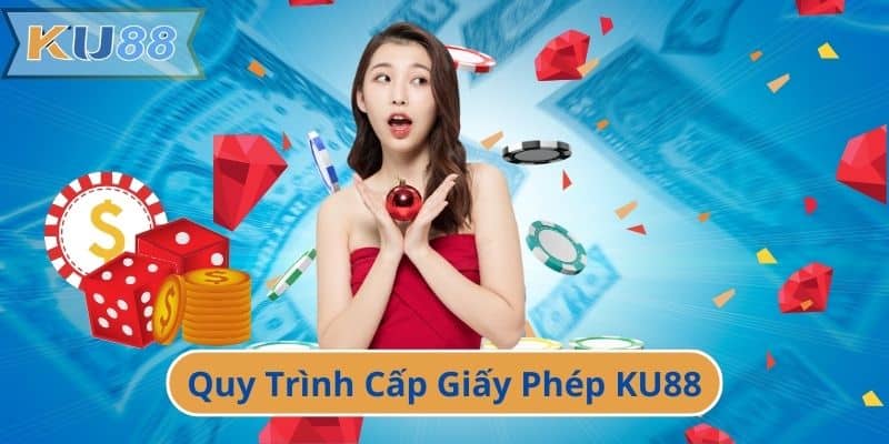 Quy Trình Cấp Giấy Phép KU88