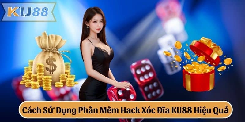 Cách Sử Dụng Phần Mềm Hack Xóc Đĩa KU88 Hiệu Quả