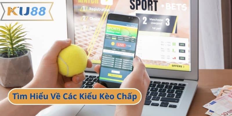 Tìm Hiểu Về Các Kiểu Kèo Chấp