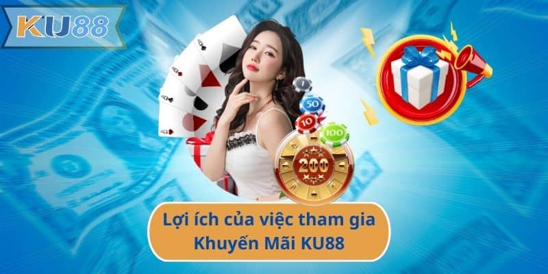 Lợi ích của việc tham gia Khuyến Mãi KU88