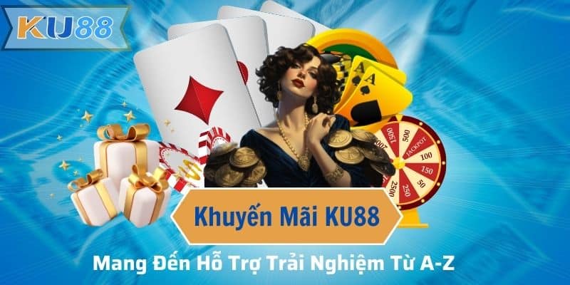 Khuyến Mãi KU88 – Mang Đến Hỗ Trợ Trải Nghiệm Từ A-Z