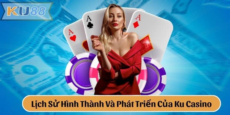 Lịch Sử Hình Thành Và Phát Triển Của Ku Casino