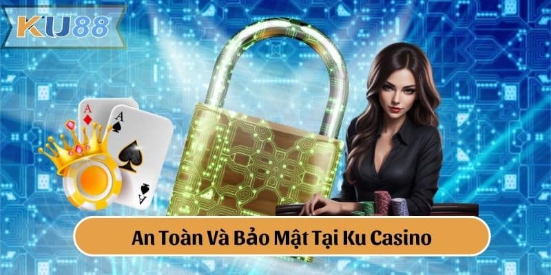 An Toàn Và Bảo Mật Tại Ku Casino