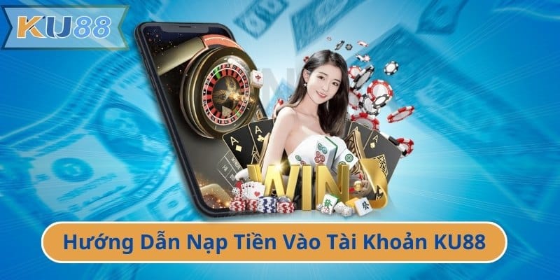 Hướng Dẫn Nạp Tiền Vào Tài Khoản KU88