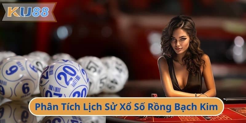 Phân Tích Lịch Sử Xổ Số Rồng Bạch Kim