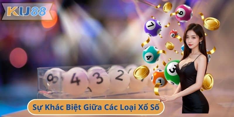 Sự Khác Biệt Giữa Các Loại Xổ Số