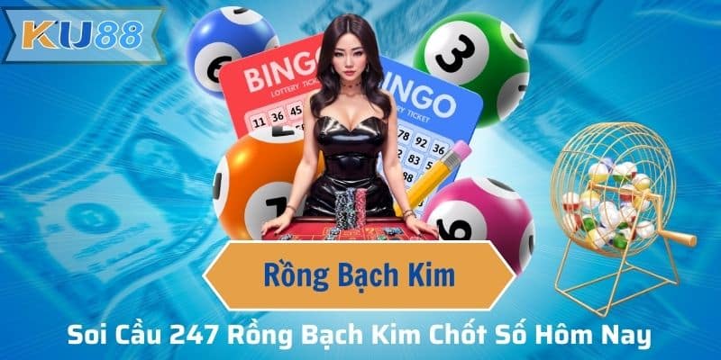 Soi Cầu 247 Rồng Bạch Kim Chốt Số Hôm Nay