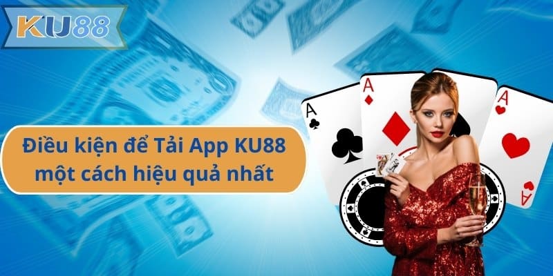 Điều kiện để Tải App KU88 một cách hiệu quả nhất